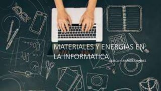 MATERIALES Y ENERGIAS EN
LA INFORMATICAREBECA HERNÁNDEZ JIMÉNEZ
 