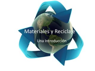 Materiales y Reciclaje
Una Introducción
 