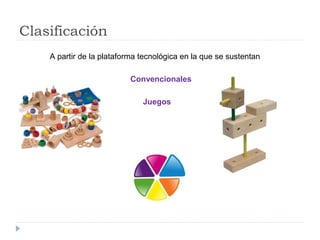 Clasificación
A partir de la plataforma tecnológica en la que se sustentan
Convencionales
Juegos
 