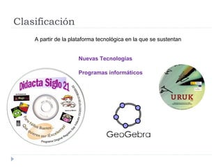Clasificación
A partir de la plataforma tecnológica en la que se sustentan
Nuevas Tecnologías
Programas informáticos
 