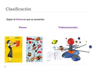 Clasificación
Según la forma en que se presentan
Planos Tridimensionales
 