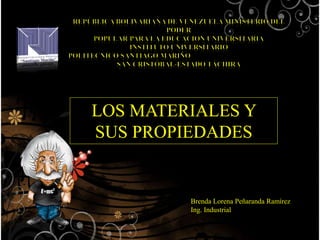 LOS MATERIALES Y
SUS PROPIEDADES
Brenda Lorena Peñaranda Ramírez
Ing. Industrial
 