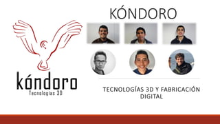KÓNDORO
TECNOLOGÍAS 3D Y FABRICACIÓN
DIGITAL
 