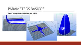 PARÁMETROS BÁSICOS
Piezas muy grandes: impresión por partes
 