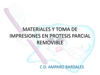 MATERIALES Y TOMA DE
IMPRESIONES EN PROTESIS PARCIAL
REMOVIBLE
C.D. AMPARO BARDALES
 