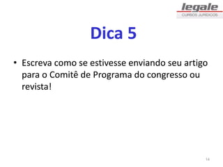 Dica 5
• Escreva como se estivesse enviando seu artigo
para o Comitê de Programa do congresso ou
revista!
14
 