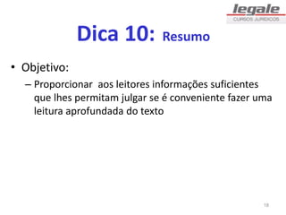 Dica 10: Resumo
• Objetivo:
– Proporcionar aos leitores informações suficientes
que lhes permitam julgar se é conveniente fazer uma
leitura aprofundada do texto
18
 