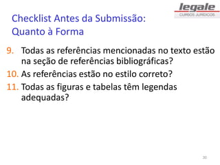 Checklist Antes da Submissão:
Quanto à Forma
9. Todas as referências mencionadas no texto estão
na seção de referências bibliográficas?
10. As referências estão no estilo correto?
11. Todas as figuras e tabelas têm legendas
adequadas?
30
 