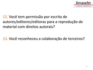 12. Você tem permissão por escrito de
autores/editores/editoras para a reprodução de
material com direitos autorais?
13. Você reconheceu a colaboração de terceiros?
31
 
