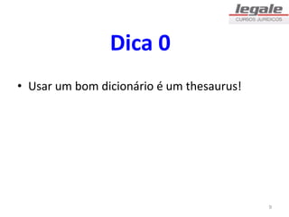 Dica 0
• Usar um bom dicionário é um thesaurus!
9
 