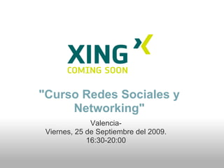 "Curso Redes Sociales y
     Networking"
              Valencia-
 Viernes, 25 de Septiembre del 2009.
             16:30-20:00
 