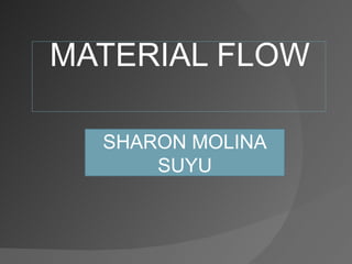MATERIAL FLOW SHARON MOLINA SUYU 