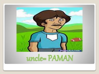 uncle= PAMAN
 