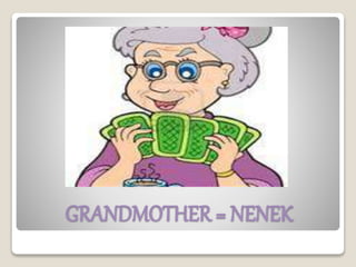 GRANDMOTHER = NENEK
 