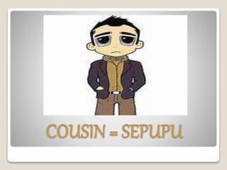 COUSIN = SEPUPU
 