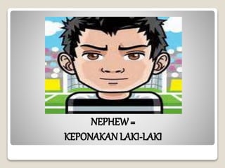 NEPHEW=
KEPONAKAN LAKI-LAKI
 