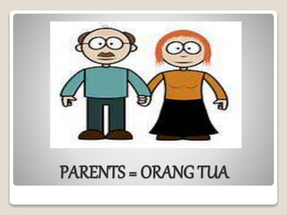 PARENTS = ORANG TUA
 