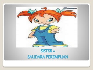 SISTER =
SAUDARA PEREMPUAN
 