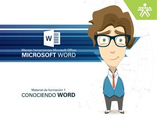 MICROSOFT WORD
Manejo herramientas Microsoft Office:
CONOCIENDO WORD
Material de formación 1
 