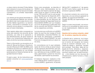 FAVA - Formación en Ambientes Virtuales de Aprendizaje SENA - Servicio Nacional de Aprendizaje 9
un plazo máximo de siete (7) días hábiles
para subsanar la causa de las glosas no
levantadas y enviar las facturas enviadas
nuevamente a la entidad responsable
del pago.
Los valores por las glosas levantadas to-
tal o parcialmente deberán ser cancela-
dos dentro del mismo plazo de los cinco
(5) días hábiles siguientes a su levanta-
miento, informando al prestador la jus-
tificación de las glosas o su proporción,
que no fueron levantadas.
Todo registro debe estar consignado en
actas que soporten las acciones de las
personas, sus roles en la operación y
sus identificaciones, de igual manera la
fecha y los compromisos adquiridos en
cada una de las reuniones sostenidas.
Toda la información se encuentra en el
anexo 6, Manual de Glosas y Devolucio-
nes de la Resolución 3047 de 2008 y será
la bitácora de ahora en adelante para el
proceso de facturación en una entidad
perteneciente al Sistema General de Se-
guridad Social en Salud.
El pasó a paso de los instructivos que
pueden encontrar en www.supersalud.
gov.co
Como nota actualizada se describe el
“ADRES como Administradora de los
Recursos del Sistema General de Segu-
ridad Social en Salud. El artículo 66 de
la Ley 1753 de 2015, por la cual se expi-
de el Plan Nacional de Desarrollo 2014-
2018, “Todos por un nuevo país”, crea
la Administradora de los Recursos del
Sistema General de Seguridad Social en
Salud-SGSSS (ADRES, por sus iniciales),
con el fin de garantizar el adecuado flujo
de los recursos del SGSSS e implemen-
tar los respectivos controles.
Los recursos que confluirán en la ADRES
serán los que hoy día maneja el Fondo
de Solidaridad y Garantía-FOSYGA, los
del Fondo de Salvamento y Garantías
para el Sector Salud-FONSAET, los que
financian el aseguramiento en salud, en-
tre otros.
En concordancia con lo aquí señalado,
opera de forma similar al actual esque-
ma de operación del FOSYGA, solo que,
articulando más fuentes y usos de recur-
sos, definidos por la ley, la ADRES recau-
dará, administrará y girará los recursos
del SGSSS, optimizando los procesos.
El Gobierno Nacional, mediante el De-
creto 1429 de 2016, modificó la estructu-
ra de la ADRES; igualmente, el Decreto
546 de 2017, estableció el 1 de agosto
de 2017 como fecha a partir de la cual
entrará en operación ADRES.
En virtud de lo anterior, tal y como lo se-
ñala la ley, una vez entre en operación la
ADRES, se suprimirá el FOSYGA.”
Tomado del ABC de implementación del
ADRES.
Según lo antes mencionado, nos encon-
tramos en la actualidad en pleno proce-
so de implementación. Debemos estar
preparados.
Gestión de la cartera rotación, edad
de la cartera, reportes de cartera.
La Gestión de la cartera es muy impor-
tante en una empresa, y ésta se realiza
con el ánimo de recuperar de manera
pronta la inversión realizada como el
capital de trabajo y garantizar liquidez
de la entidad. Esta tarea debe ser tra-
bajada de forma eficiente y responsa-
ble porque puede implicar la pérdida de
recursos, puesto que se está financian-
do a los clientes con los recursos de
infraestructura, talento humano y finan-
ciero propios.
 