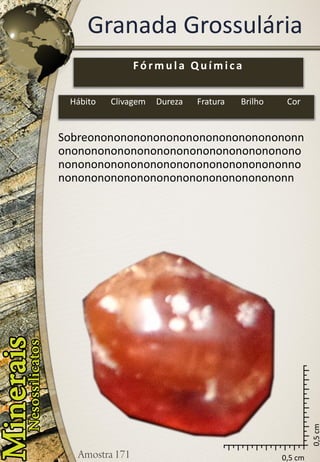 Granada Grossulária 
0,5 cm 
0,5 cm 
Sobreononononononononononononononononnononononononononononononononononononononononononononononononononononononnononononononononononononononononononn 
Fórmula Química 
Hábito 
Clivagem 
Dureza 
Fratura 
Brilho 
Cor  