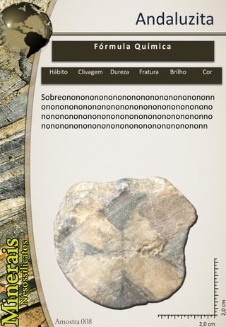 Andaluzita 
2,0 cm 
2,0 cm 
Sobreononononononononononononononononnononononononononononononononononononononononononononononononononononononnononononononononononononononononononn 
Fórmula Química 
Hábito 
Clivagem 
Dureza 
Fratura 
Brilho 
Cor  