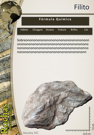12,0 cm 
7,5 cm 
Filito 
Sobreononononononononononononononononnononononononononononononononononononononononononononononononononononononnononononononononononononononononononn 
Fórmula Química 
Hábito 
Clivagem 
Dureza 
Fratura 
Brilho 
Cor  