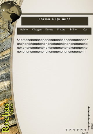 3,0 cm 
3,0 cm 
Sobreononononononononononononononononnononononononononononononononononononononononononononononononononononononnononononononononononononononononononn 
Fórmula Química 
Hábito 
Clivagem 
Dureza 
Fratura 
Brilho 
Cor  