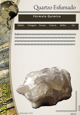4,0 cm 
2,5 cm 
Fórmula Química 
Hábito 
Clivagem 
Dureza 
Fratura 
Brilho 
Cor 
Sobreonononononononononononononononononononononononononononononononononononononononononononononononononononononnononononononononononononononononononn  