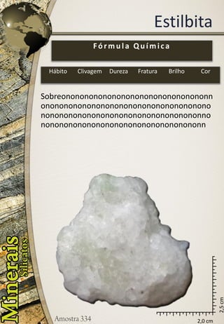 2,0 cm 
2,5 cm 
Estilbita 
Sobreononononononononononononononononnononononononononononononononononononononononononononononononononononononnononononononononononononononononononn 
Fórmula Química 
Hábito 
Clivagem 
Dureza 
Fratura 
Brilho 
Cor  