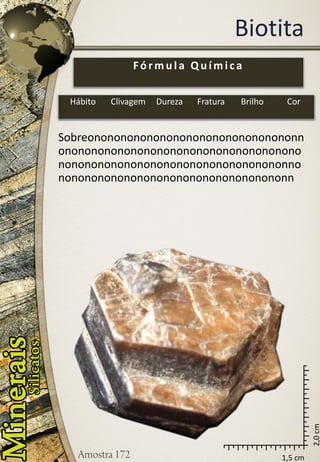1,5 cm 
2,0 cm 
Biotita 
Sobreononononononononononononononononnononononononononononononononononononononononononononononononononononononnononononononononononononononononononn 
Fórmula Química 
Hábito 
Clivagem 
Dureza 
Fratura 
Brilho 
Cor  