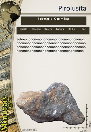 3,5 cm 
2,0 cm 
Pirolusita 
Sobreononononononononononononononononnononononononononononononononononononononononononononononononononononononnononononononononononononononononononn 
Fórmula Química 
Hábito 
Clivagem 
Dureza 
Fratura 
Brilho 
Cor  