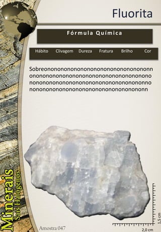 2,0 cm 
1,5cm 
Fluorita 
Sobreononononononononononononononononnononononononononononononononononononononononononononononononononononononnononononononononononononononononononn 
Fórmula Química 
Hábito 
Clivagem 
Dureza 
Fratura 
Brilho 
Cor  