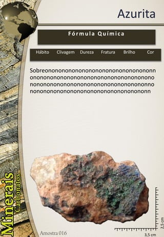 3,5 cm 
2,5 cm 
Azurita 
Sobreononononononononononononononononnononononononononononononononononononononononononononononononononononononnononononononononononononononononononn 
Fórmula Química 
Hábito 
Clivagem 
Dureza 
Fratura 
Brilho 
Cor  