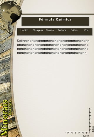 3,0 cm 
3,0 cm 
Sobreononononononononononononononononnononononononononononononononononononononononononononononononononononononnononononononononononononononononononn 
Fórmula Química 
Hábito 
Clivagem 
Dureza 
Fratura 
Brilho 
Cor  