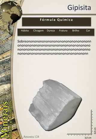 3,0 cm 
3,0 cm 
Gipisita 
Sobreononononononononononononononononnononononononononononononononononononononononononononononononononononononnononononononononononononononononononn 
Fórmula Química 
Hábito 
Clivagem 
Dureza 
Fratura 
Brilho 
Cor  