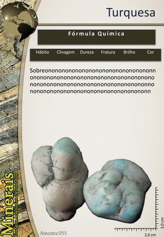 2,0 cm 
3,0 cm 
Turquesa 
Sobreononononononononononononononononnononononononononononononononononononononononononononononononononononononnononononononononononononononononononn 
Fórmula Química 
Hábito 
Clivagem 
Dureza 
Fratura 
Brilho 
Cor  