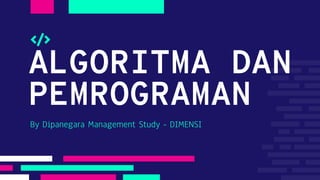 ALGORITMA DAN
PEMROGRAMAN
By Dipanegara Management Study - DIMENSI
 