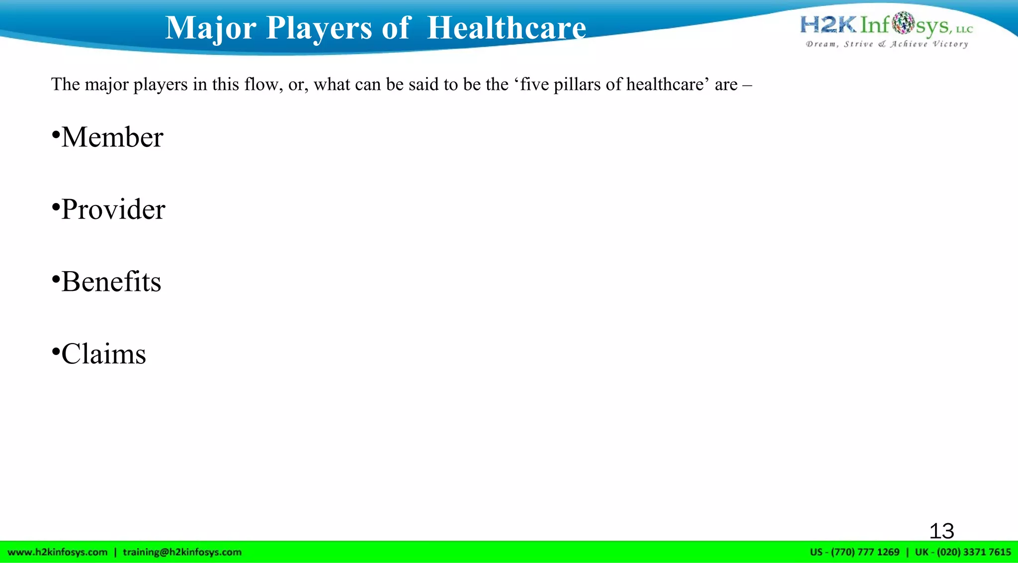 Major Players of  Healthcare
13
The major players in this flow, or, what can be said to be the ‘five pillars of healthcare’ are –
 
•Member
•Provider
•Benefits
•Claims
 