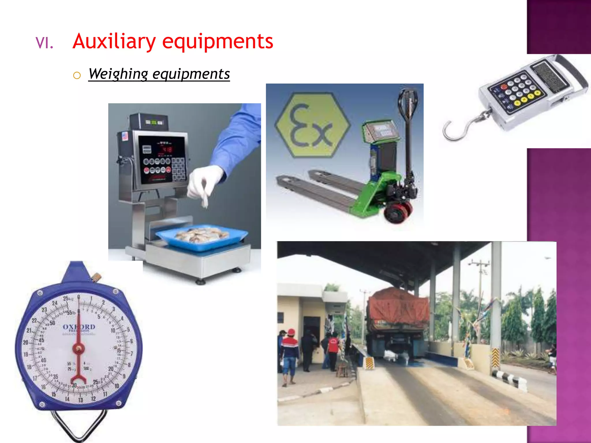 VI. Auxiliary equipments
o Weighing equipments
 