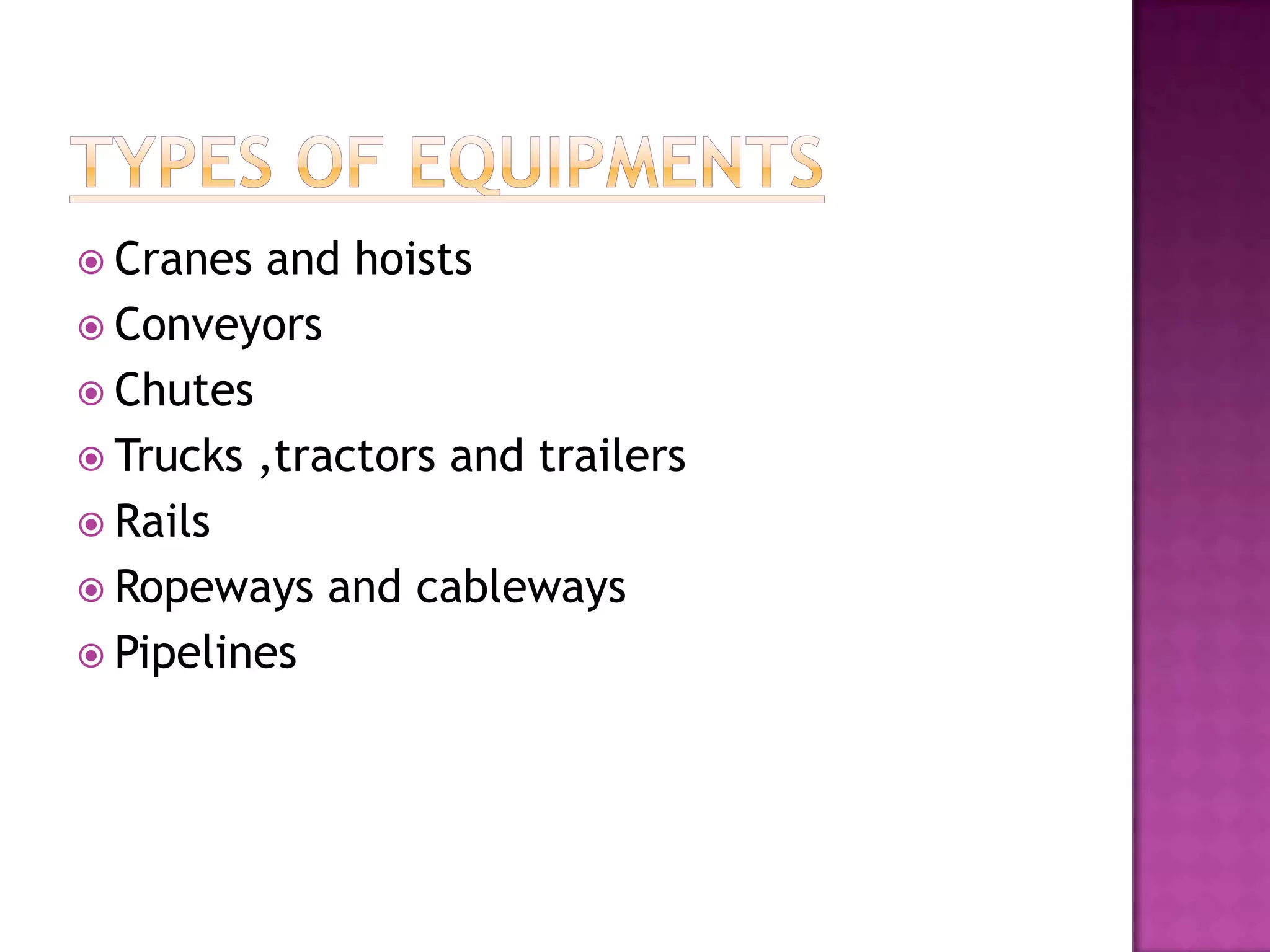  Cranes and hoists
 Conveyors
 Chutes
 Trucks ,tractors and trailers
 Rails
 Ropeways and cableways
 Pipelines
 