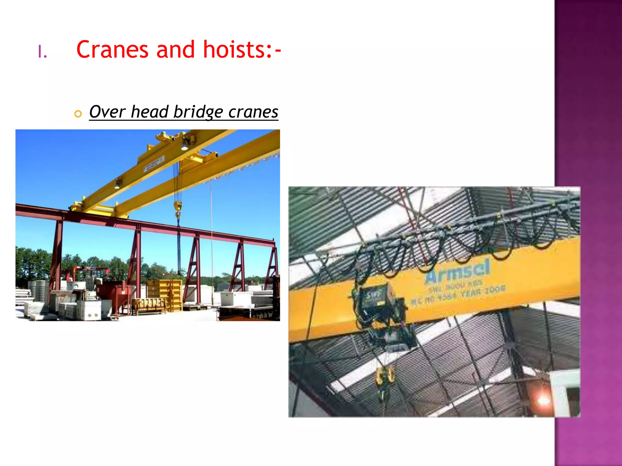 I. Cranes and hoists:-
 Over head bridge cranes
 