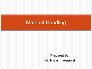 Prepared by:
Mr. Nishant Agrawal
Material Handling
 