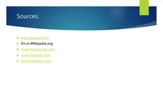 Sources.
 www.google.com
 En.m.Wikipedia.org
 www.thomasnet.com
 www.kokeinc.com
 www.vallybox.com
 