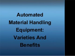 Automated
Material Handling
Equipment:
Varieties And
Benefits
 