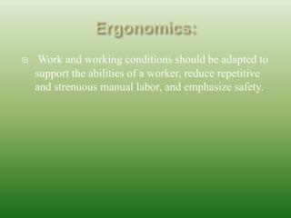  Work and working conditions should be adapted to
support the abilities of a worker, reduce repetitive
and strenuous manual labor, and emphasize safety.
 
