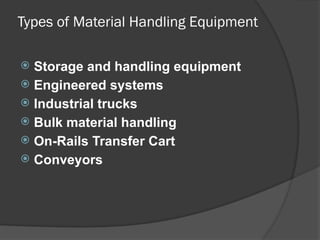 Types of Material Handling Equipment
 Storage and handling equipment
 Engineered systems
 Industrial trucks
 Bulk material handling
 On-Rails Transfer Cart
 Conveyors
 