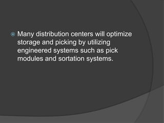    Many distribution centers will optimize
    storage and picking by utilizing
    engineered systems such as pick
    modules and sortation systems.
 