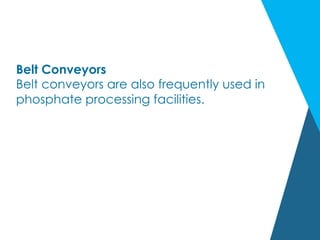 Belt Conveyors
Belt conveyors are also frequently used in
phosphate processing facilities.
 