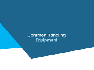 Common Handling
Equipment
 